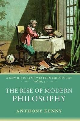 The Rise of Modern Philosophy: A New History of Western Philosophy, Volume 3 - Anthony Kenny - cover