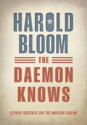 The Daemon Knows: Literary Greatness and the American Sublime - Harold Bloom - cover