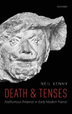 Death and Tenses: Posthumous Presence in Early Modern France - Neil Kenny - cover