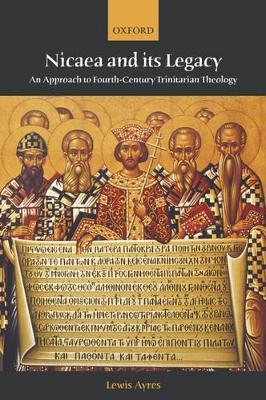 Nicaea and its Legacy: An Approach to Fourth-Century Trinitarian Theology - Lewis Ayres - cover