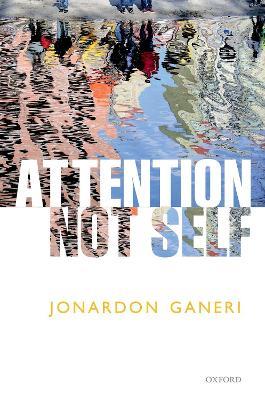 Attention, Not Self - Jonardon Ganeri - cover