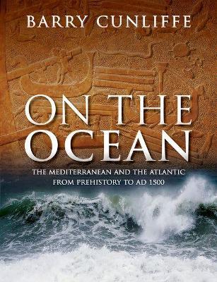 On the Ocean: The Mediterranean and the Atlantic from prehistory to AD 1500 - Barry Cunliffe - cover