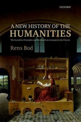 A New History of the Humanities: The Search for Principles and Patterns from Antiquity to the Present - Rens Bod - cover