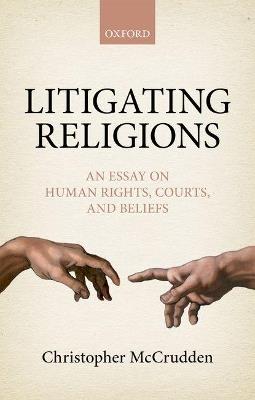 Litigating Religions: An Essay on Human Rights, Courts, and Beliefs - Christopher McCrudden - cover