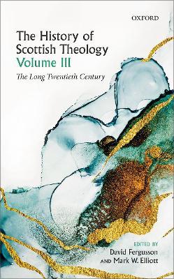 The History of Scottish Theology, Volume III: The Long Twentieth Century - cover