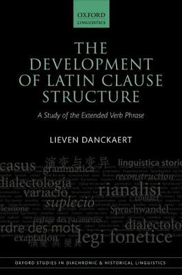 The Development of Latin Clause Structure: A Study of the Extended Verb Phrase - Lieven Danckaert - cover