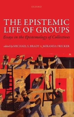 The Epistemic Life of Groups: Essays in the Epistemology of Collectives - cover