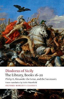 The Library, Books 16-20: Philip II, Alexander the Great, and the Successors - Diodorus Siculus - cover