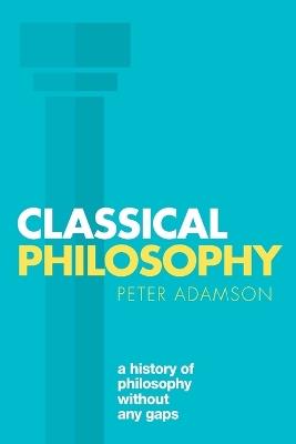 Classical Philosophy: A history of philosophy without any gaps, Volume 1 - Peter Adamson - cover