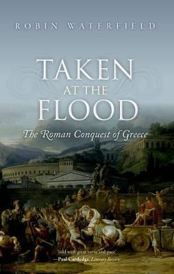 Taken at the Flood: The Roman Conquest of Greece - Robin Waterfield - cover