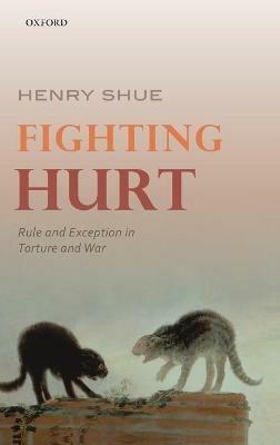 Fighting Hurt: Rule and Exception in Torture and War - Henry Shue - cover