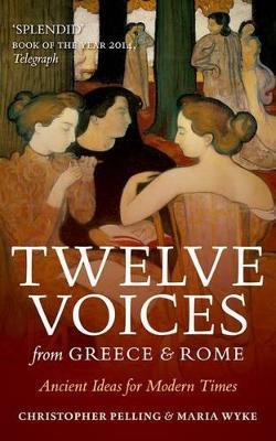 Twelve Voices from Greece and Rome: Ancient Ideas for Modern Times - Christopher Pelling,Maria Wyke - cover