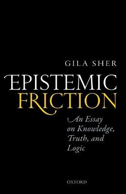 Epistemic Friction: An Essay on Knowledge, Truth, and Logic - Gila Sher - cover