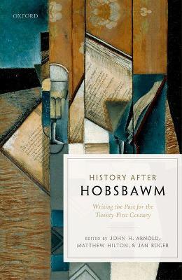 History after Hobsbawm: Writing the Past for the Twenty-First Century - cover