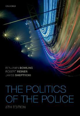 The Politics of the Police - Benjamin Bowling,Robert Reiner,James W E Sheptycki - cover