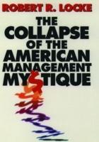 The Collapse of the American Management Mystique - Robert R. Locke - cover