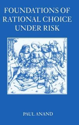 Foundations of Rational Choice Under Risk - Paul Anand - cover