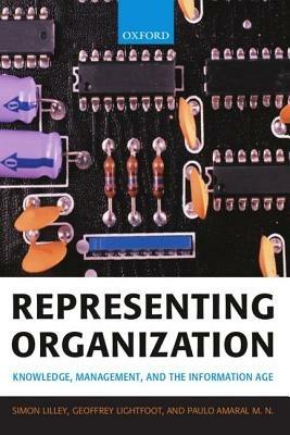 Representing Organization: Knowledge, Management, and the Information Age - Simon Lilley,Geoffrey Lightfoot,Paulo Amaral M. N. - cover