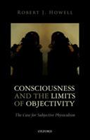 Consciousness and the Limits of Objectivity: The Case for Subjective Physicalism - Robert J. Howell - cover