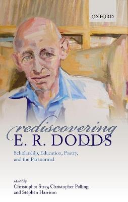 Rediscovering E. R. Dodds: Scholarship, Education, Poetry, and the Paranormal - cover