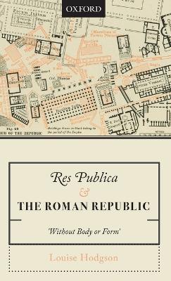 Res Publica and the Roman Republic: 'Without Body or Form' - Louise Hodgson - cover