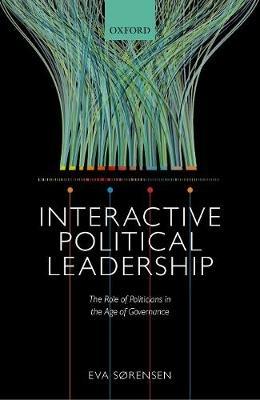 Interactive Political Leadership: The Role of Politicians in the Age of Governance - Eva Sørensen - cover