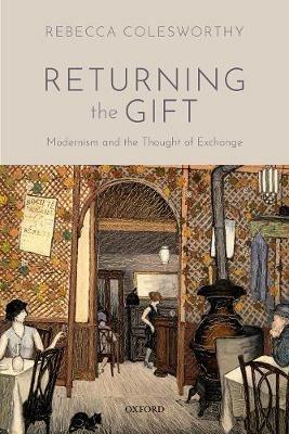 Returning the Gift: Modernism and the Thought of Exchange - Rebecca Colesworthy - cover