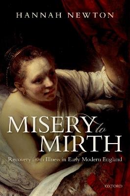Misery to Mirth: Recovery from Illness in Early Modern England - Hannah Newton - cover