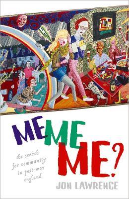 Me, Me, Me: The Search for Community in Post-war England - Jon Lawrence - cover