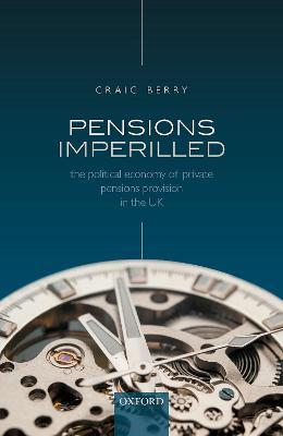 Pensions Imperilled: The Political Economy of Private Pensions Provision in the UK - Craig Berry - cover