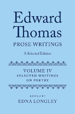 Edward Thomas: Prose Writings: A Selected Edition: Volume IV: Writings on Poetry - cover