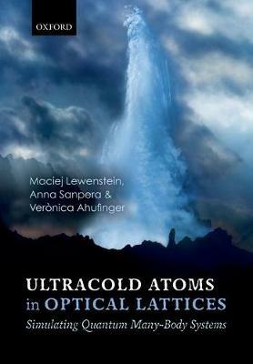 Ultracold Atoms in Optical Lattices: Simulating quantum many-body systems - Maciej Lewenstein,Anna Sanpera,Verònica Ahufinger - cover