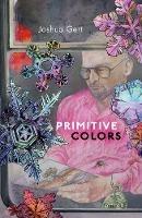 Primitive Colors: A Case Study in Neo-pragmatist Metaphysics and Philosophy of Perception - Joshua Gert - cover