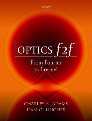 Optics f2f: From Fourier to Fresnel - Charles S. Adams,Ifan G. Hughes - cover