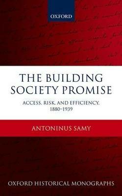 The Building Society Promise: Access, Risk, and Efficiency 1880-1939 - Antoninus Samy - cover