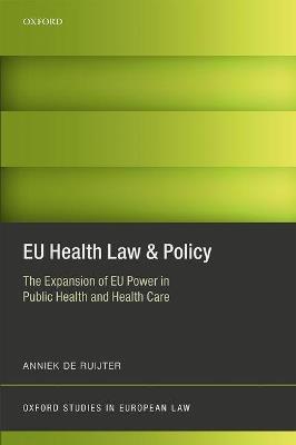EU Health Law & Policy: The Expansion of EU Power in Public Health and Health Care - Anniek de Ruijter - cover