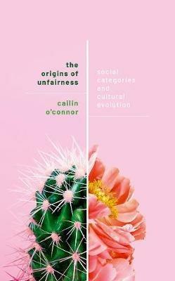 The Origins of Unfairness: Social Categories and Cultural Evolution - Cailin O'Connor - cover