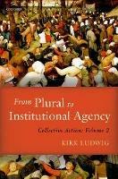 From Plural to Institutional Agency: Collective Action II - Kirk Ludwig - cover