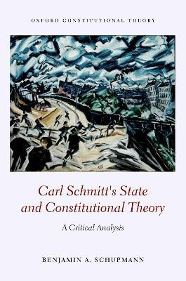 Carl Schmitt's State and Constitutional Theory: A Critical Analysis - Benjamin Schupmann - cover