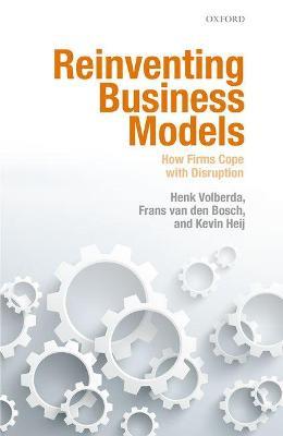 Reinventing Business Models: How Firms Cope with Disruption - Henk W. Volberda,Frans van den Bosch,Kevin Heij - cover