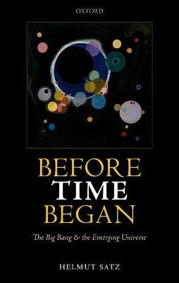 Before Time Began: The Big Bang and the Emerging Universe - Helmut Satz - cover