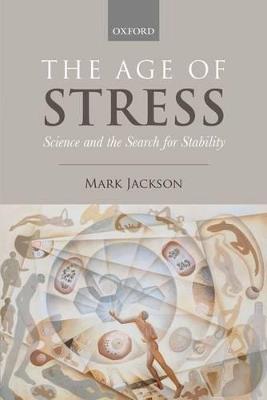 The Age of Stress: Science and the Search for Stability - Mark Jackson - cover