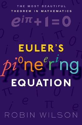 Euler's Pioneering Equation: The most beautiful theorem in mathematics - Robin Wilson - cover
