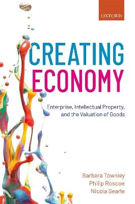 Creating Economy: Enterprise, Intellectual Property, and the Valuation of Goods - Barbara Townley,Philip Roscoe,Nicola Searle - cover