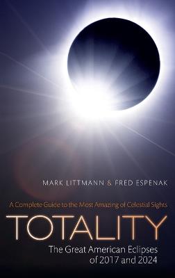 Totality -- The Great American Eclipses of 2017 and 2024 - Mark Littmann,Fred Espenak - cover