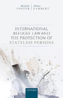 International Refugee Law and the Protection of Stateless Persons - Michelle Foster,Hélène Lambert - cover