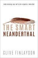 The Smart Neanderthal: Bird catching, Cave Art, and the Cognitive Revolution - Clive Finlayson - cover