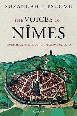 The Voices of Nîmes: Women, Sex, and Marriage in Reformation Languedoc - Suzannah Lipscomb - cover