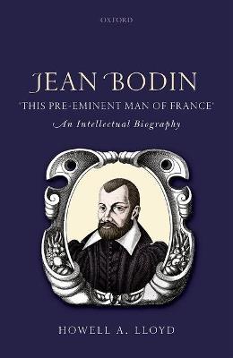 Jean Bodin, 'this Pre-eminent Man of France': An Intellectual Biography - Howell A. Lloyd - cover