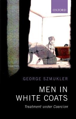 Men in White Coats: Treatment Under Coercion - George Szmukler - cover